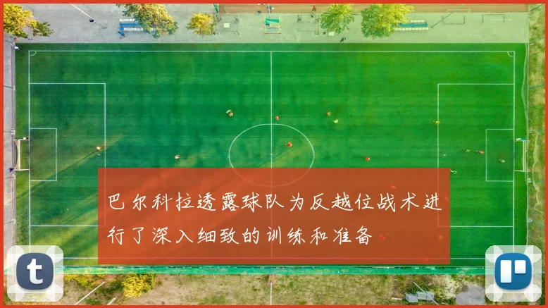 巴尔科拉透露球队为反越位战术进行了深入细致的训练和准备