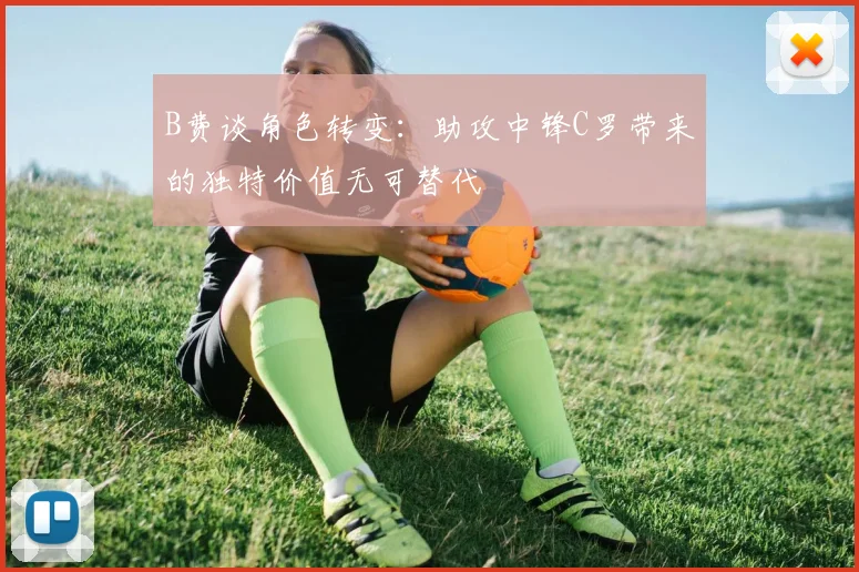 B费谈角色转变：助攻中锋C罗带来的独特价值无可替代