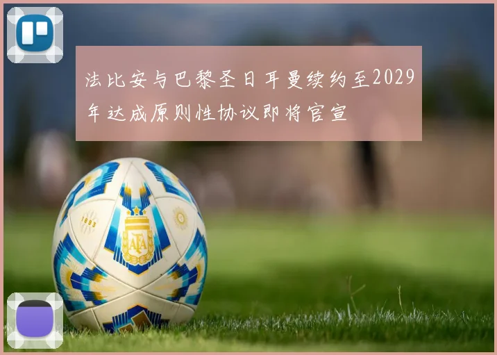 法比安与巴黎圣日耳曼续约至2029年达成原则性协议即将官宣