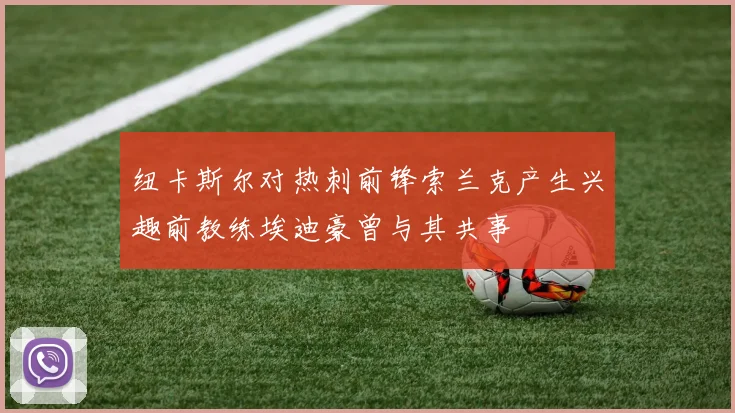 纽卡斯尔对热刺前锋索兰克产生兴趣前教练埃迪豪曾与其共事