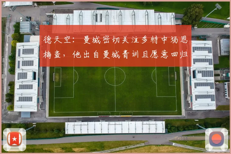 德天空：曼城密切关注多特中场恩梅查，他出自曼城青训且愿意回归